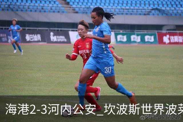 海港2-3河内公安 坎波斯世界波莱昂纳多、维塔尔失点蒯纪闻伤退
